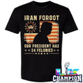 Iran Forgot Our President Has 34 Felonies Shirt