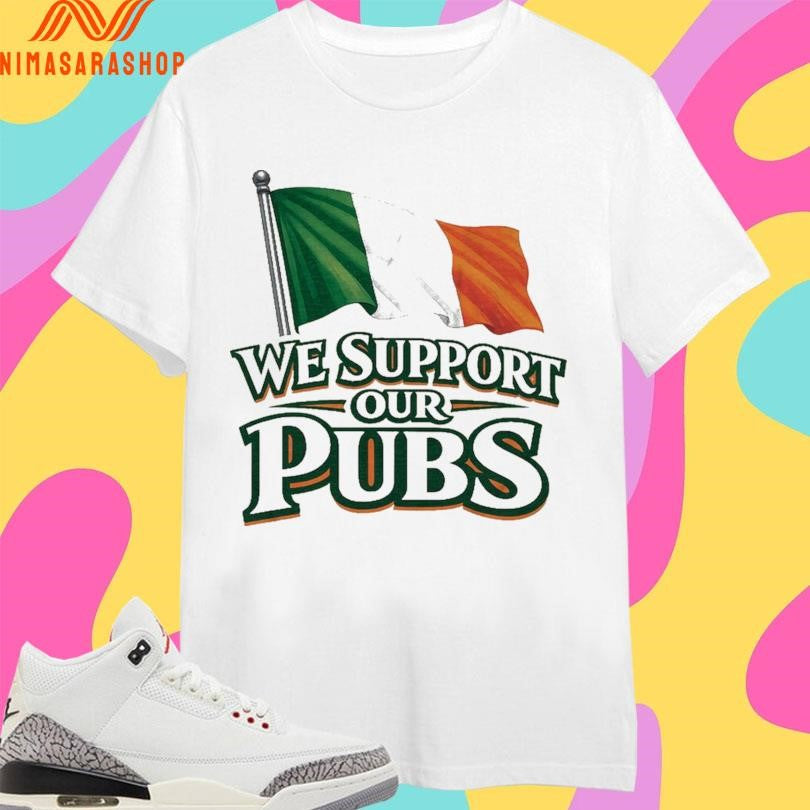 Irish Flag We Support Our Pubs Shirts