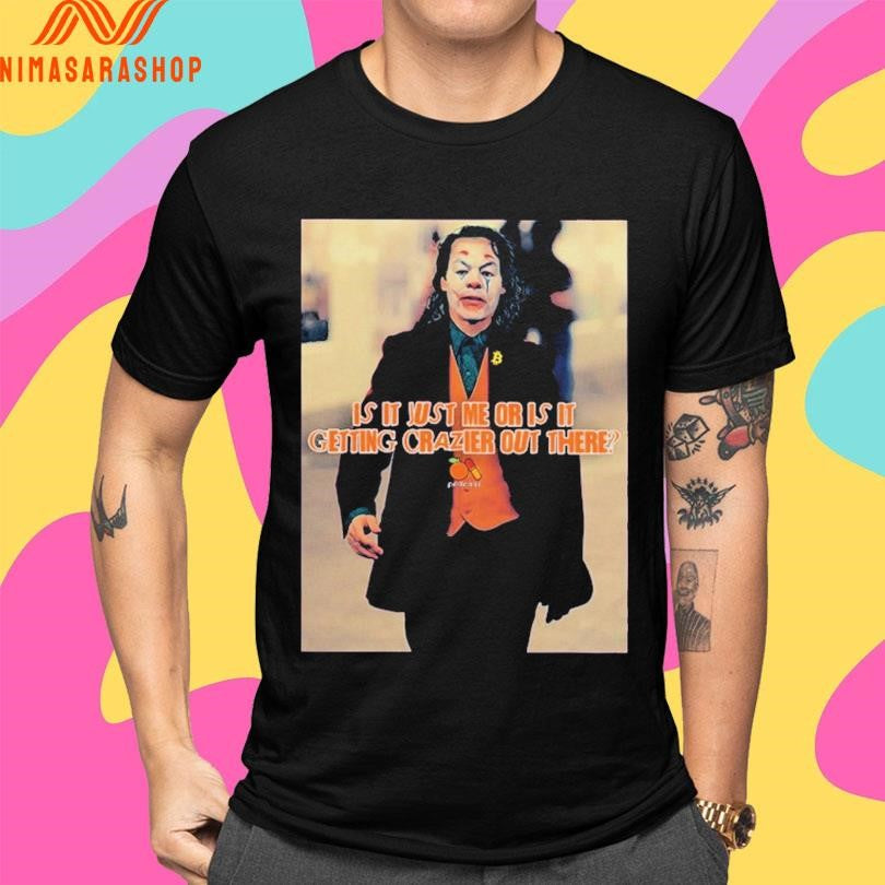 Is It Just Me Or Is It Getting Crazier Out There Joker Shirts