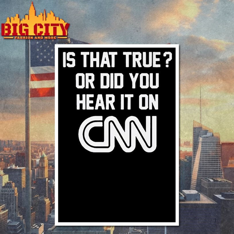 Is That True Or Did You Hear It On CNN Shirts