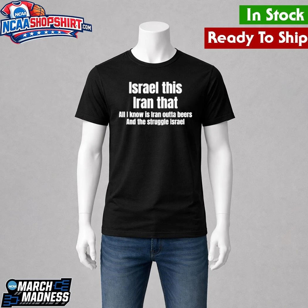 Israel this Iran that All I Know Is Iran Outta Beers And The Struggle Israel Shirt