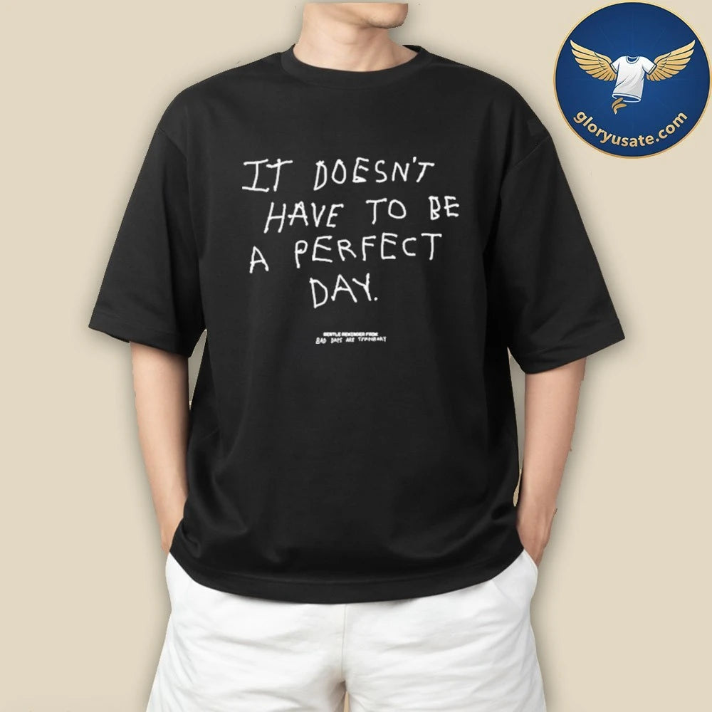 It Doesn’t Have to be a Perfect Day Shirt