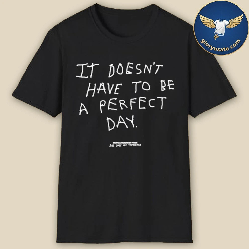 It Doesn’t Have to be a Perfect Day Shirt