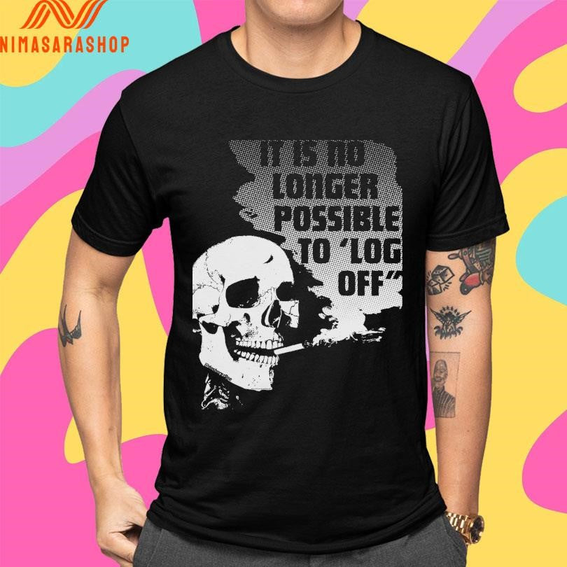 It Is No Longer Possible To Log Off Skull Shirts
