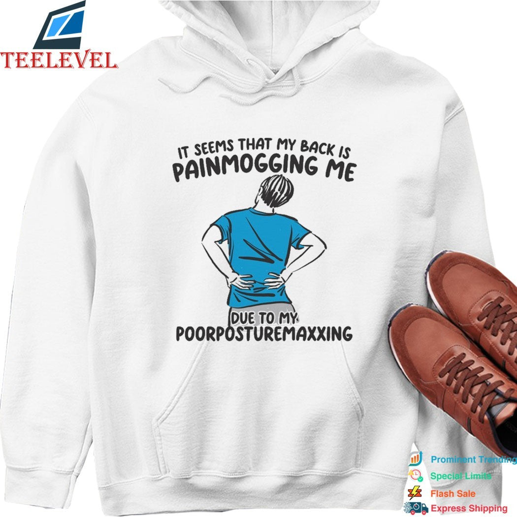 It Seems That My Back Is Painmogging Me Due To My Poorposturemaxxing T-shirts