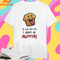 It Was Not Me I Didn’t Do Muffin Shirts