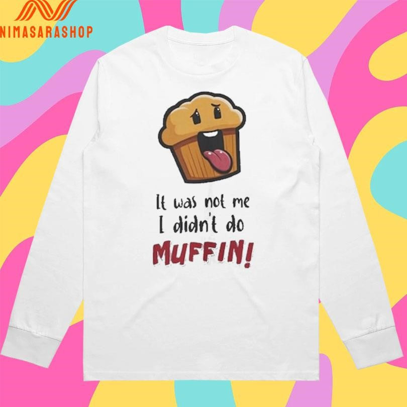 It Was Not Me I Didn’t Do Muffin Shirts