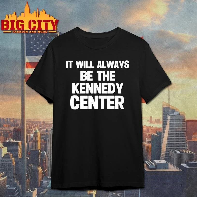 It Will Always Be The Kennedy Center shirt