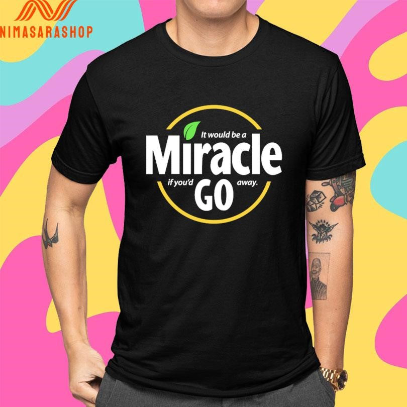 It Would Be A Miracle Go If You’d Away Shirts