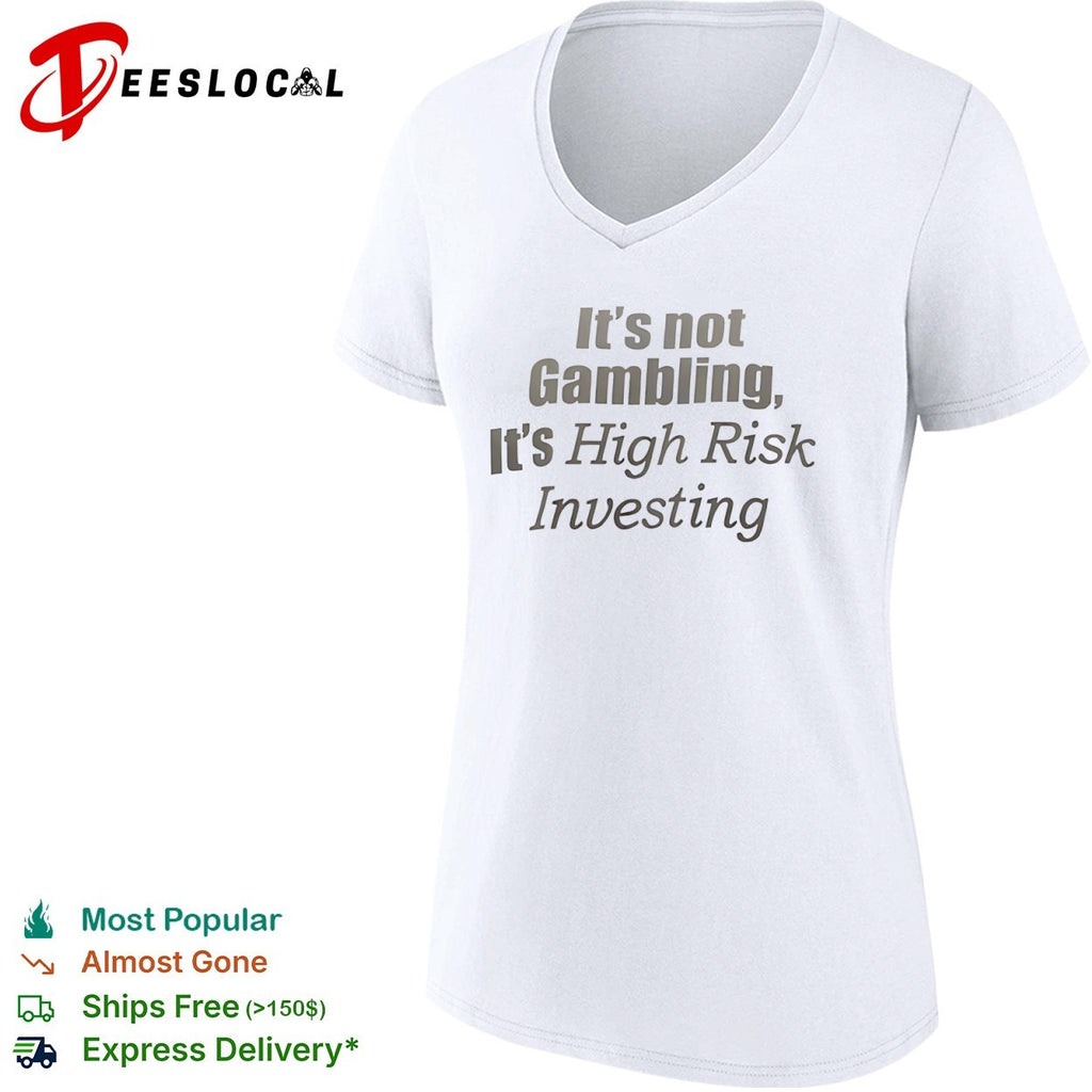 It is not Gambling it is High Risk Investing shirt
