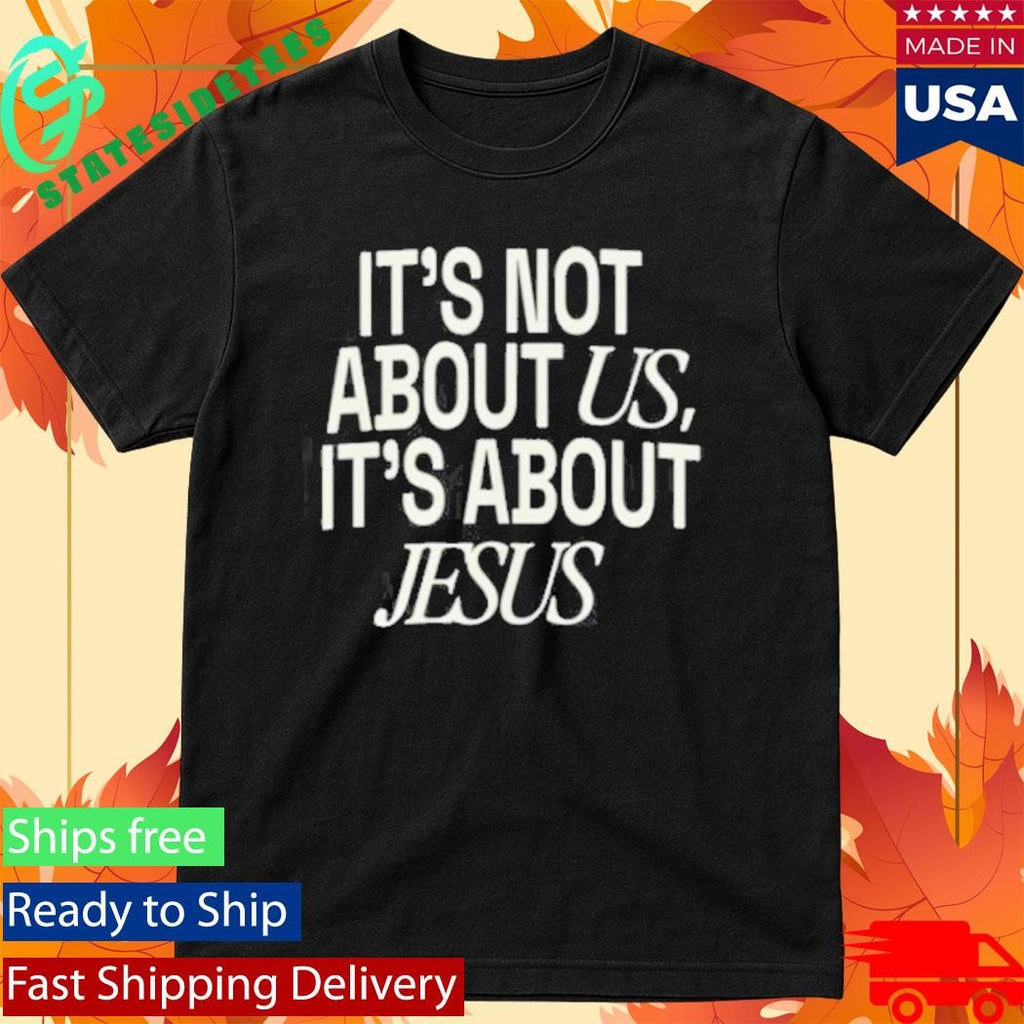 It’S Not About Us, It’S About Jesus Shirt