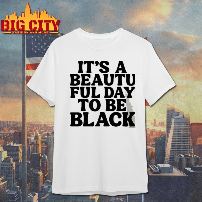 Its A Beautiful Day To Be Black Shirt Empowerment Graphic Shirt