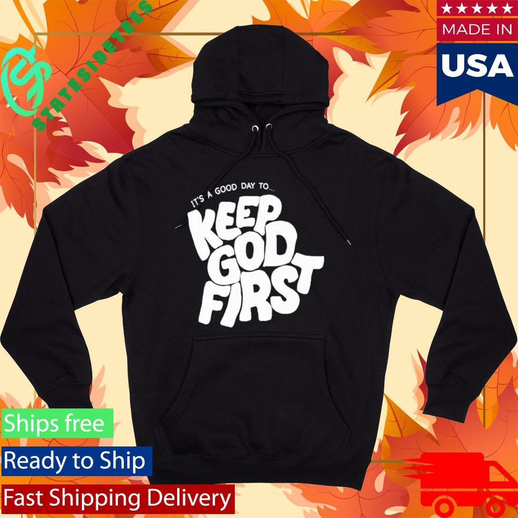 It’s A Good Day To Keep God First Shirt