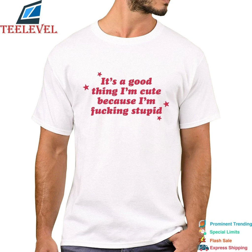 It’s A Good Thing I’m Cute Because I’m Fucking Stupid Stars Shirts