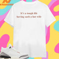 It’s A Tough Life Having Such A Hot Wife Shirts