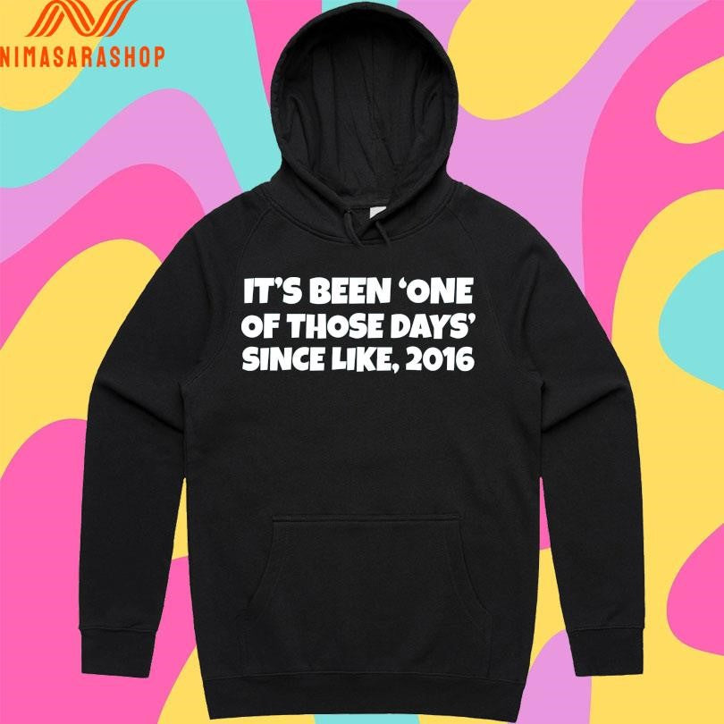 It’s Been One Of Those Days Since Like 2016 Shirts