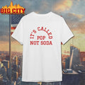 It’s Called Pop Not Soda shirts