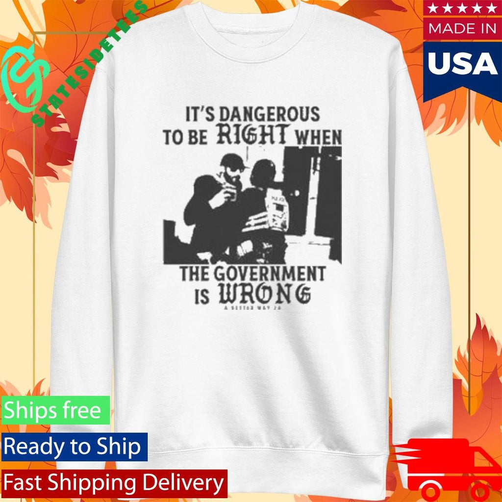 It’s Dangerous To Be Right When The Government Is Wrong Alex Pretti Shirt