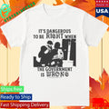 It’s Dangerous To Be Right When The Government Is Wrong Alex Pretti Shirt