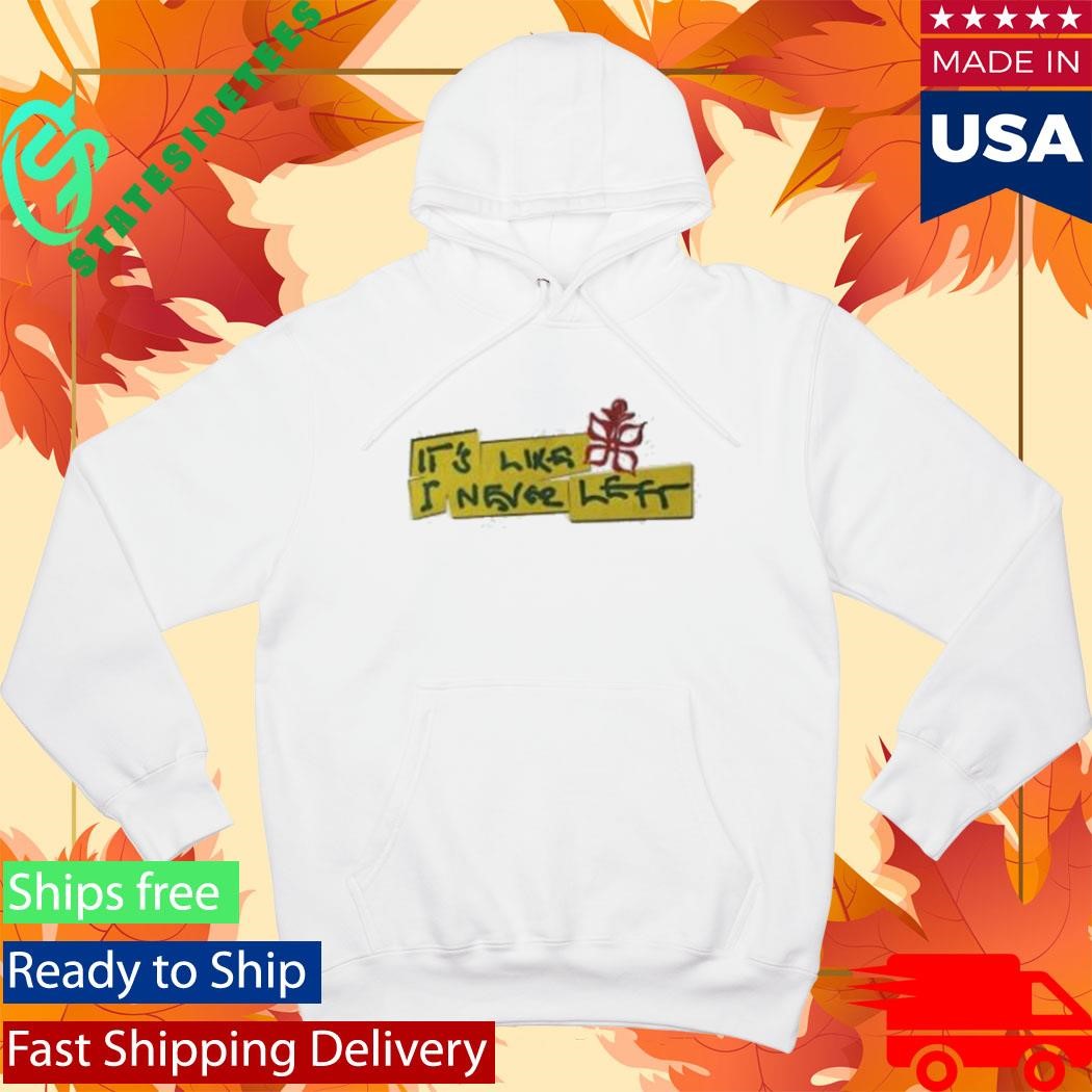 It’s Like I Never Left Shirt