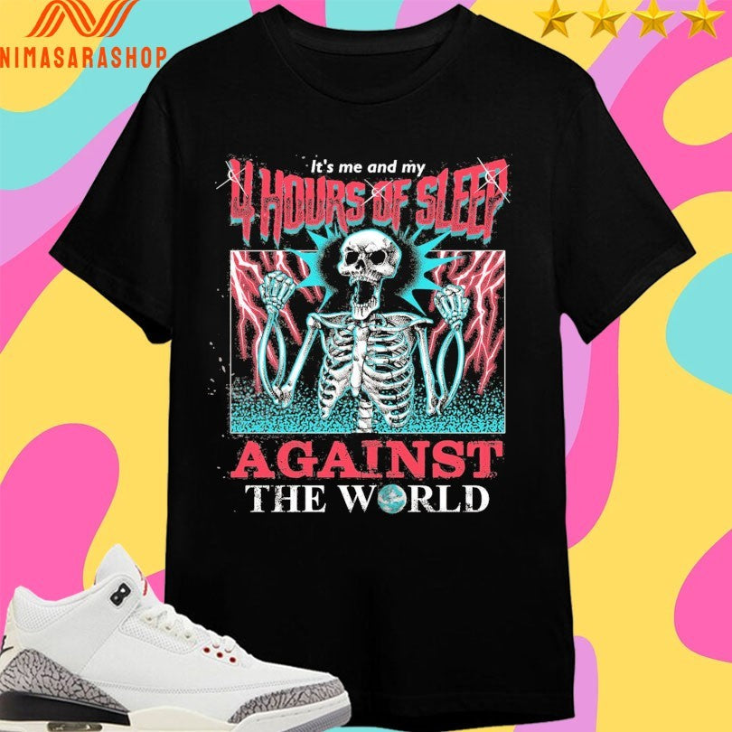 It’s Me And My 4 Hours Of Sleep Against The World Gazola Skeleton Shirts