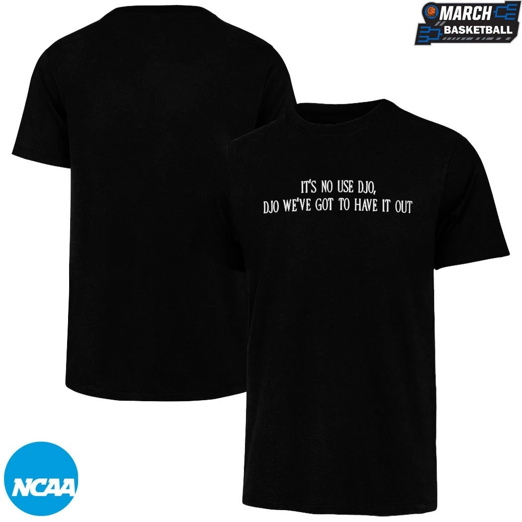 It’s No Use Djo Djo We’ve Got To Have It Out T-shirts