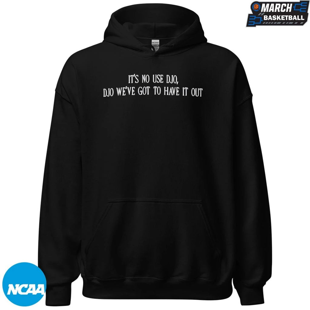 It’s No Use Djo Djo We’ve Got To Have It Out T-shirts