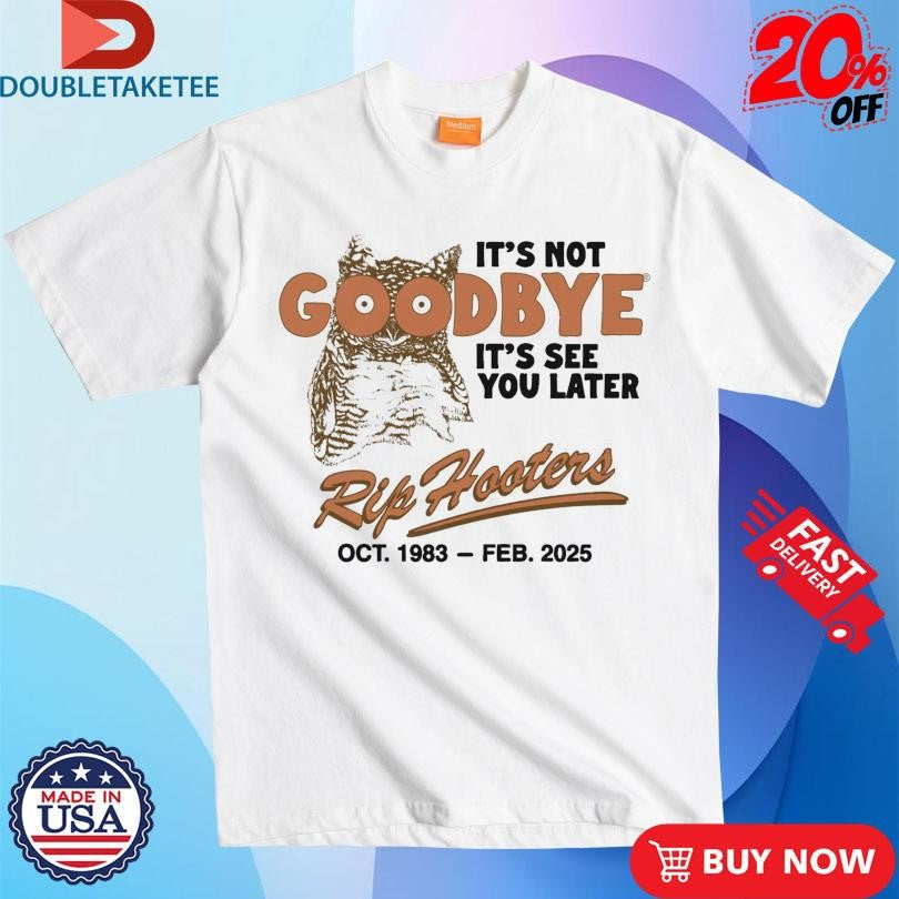 It’s Not Goodbye It’s See You Later. RIP Hooters Oct 1983 Feb 2025 Shirts