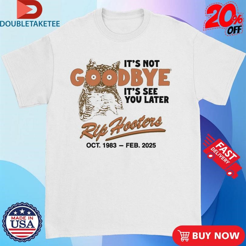 It’s Not Goodbye It’s See You Later. RIP Hooters Oct 1983 Feb 2025 Shirts