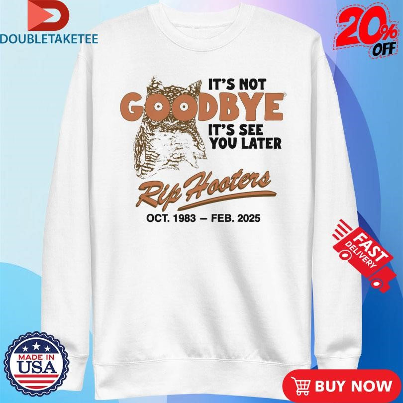 It’s Not Goodbye It’s See You Later. RIP Hooters Oct 1983 Feb 2025 Shirts