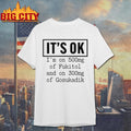 It’s OK I’m On 500mg Of Fukitol And On 300mg Of Gosukadik Shirt
