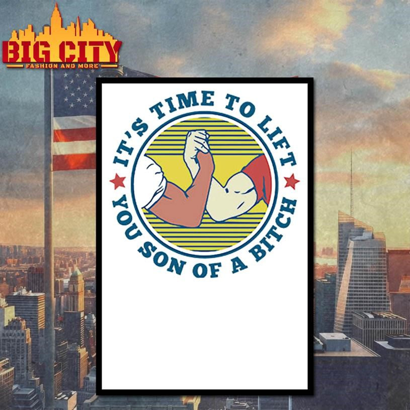 It’s Time To Lift You Son Of A Bitch Shirt