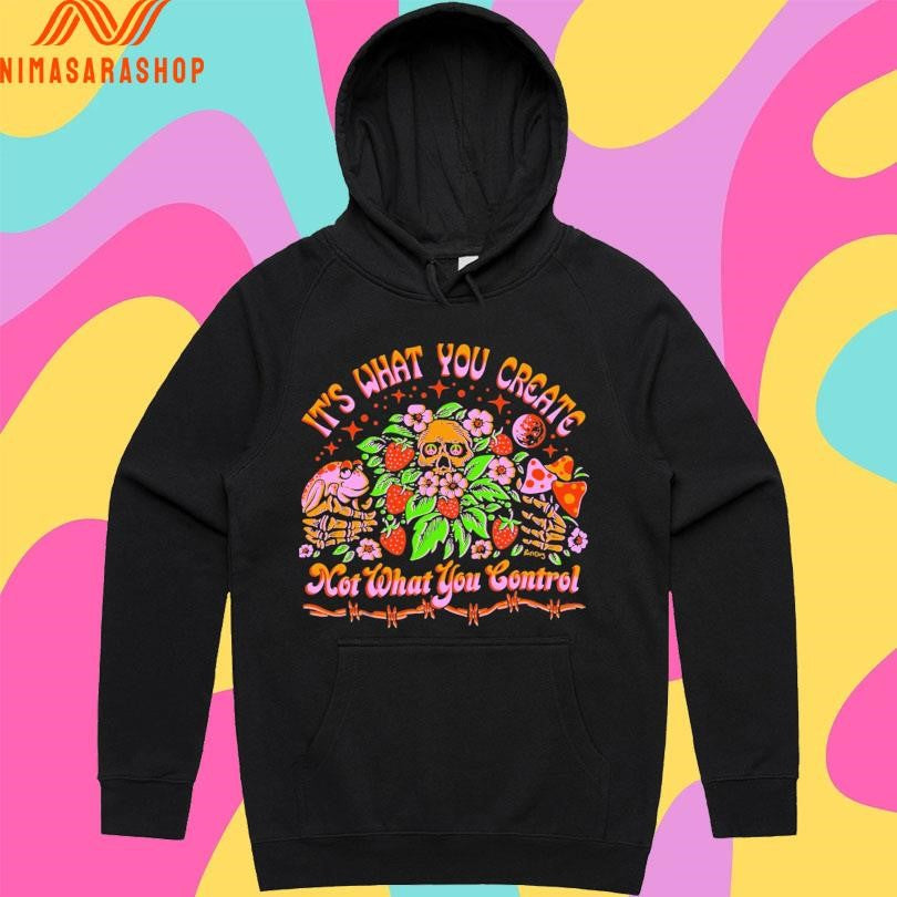 It’s What You Create Not What You Control Shirts