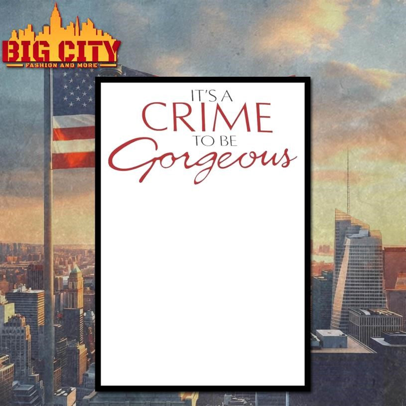 It’s a Crime to Be Gorgeous Shirt