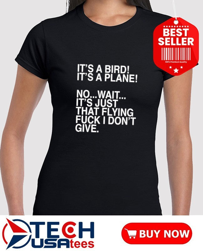 It’s a bird it’s a plane no wait it’s just that flying fck I don’t give shirt