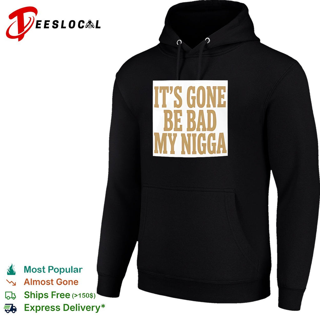 It’s gone be bad my dawg shirt