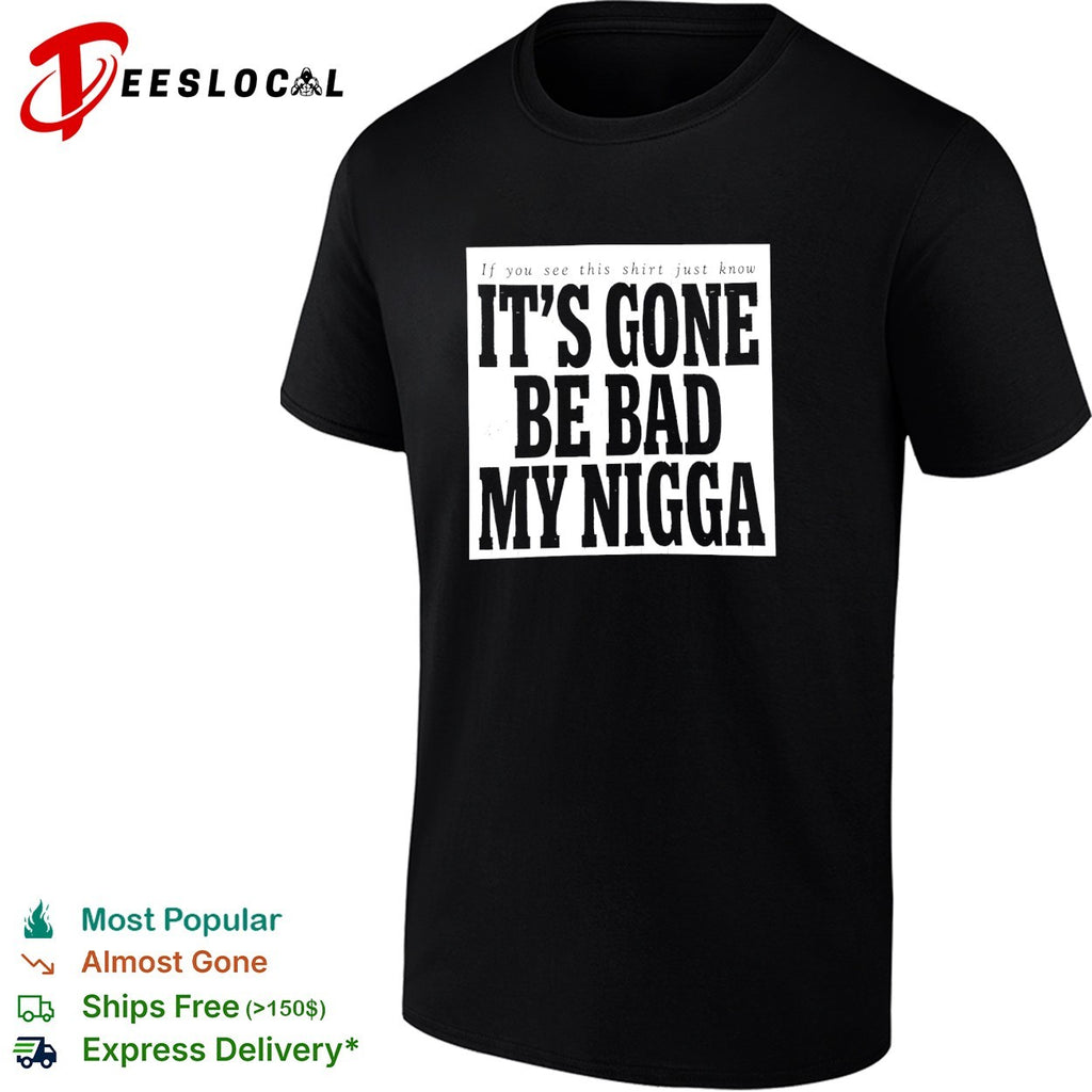 It’s gone be bad my dawg text shirt