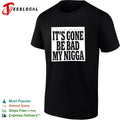 It’s gone be bad my dawg text shirt