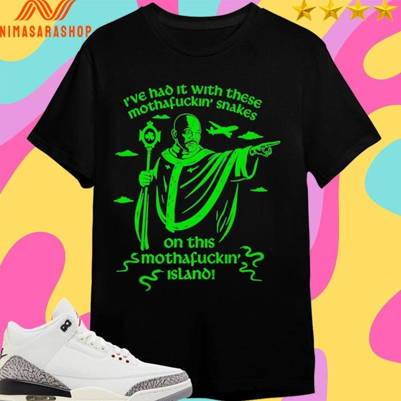 I’ve Had It With These Mothafuckin’ Snakes On This Mothafuckin Island Shirts