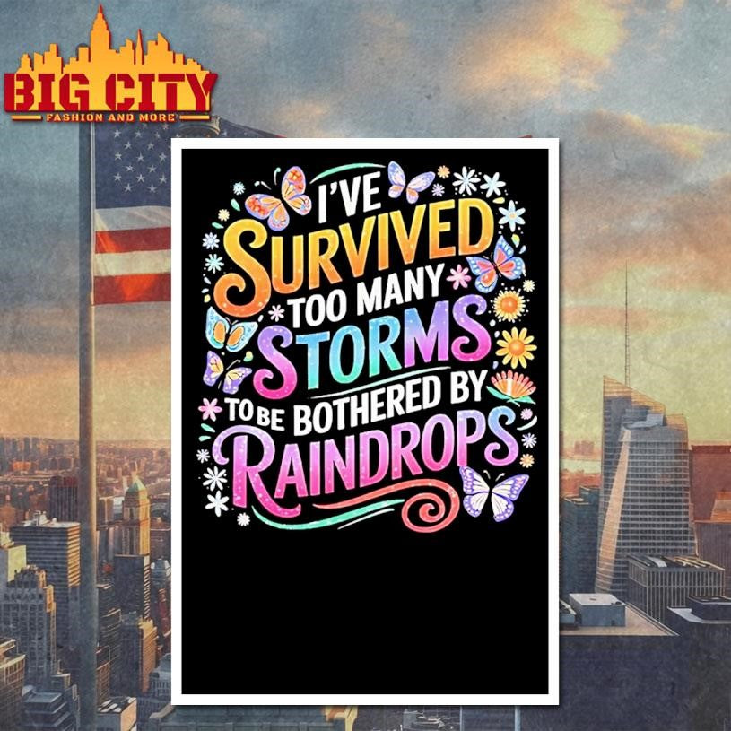 Ive Survived Too Many Storms To Be Bothered By Raindrops Shirt