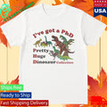 I’ve got a PhD Pretty Huge Dinosaur Collection Shirt