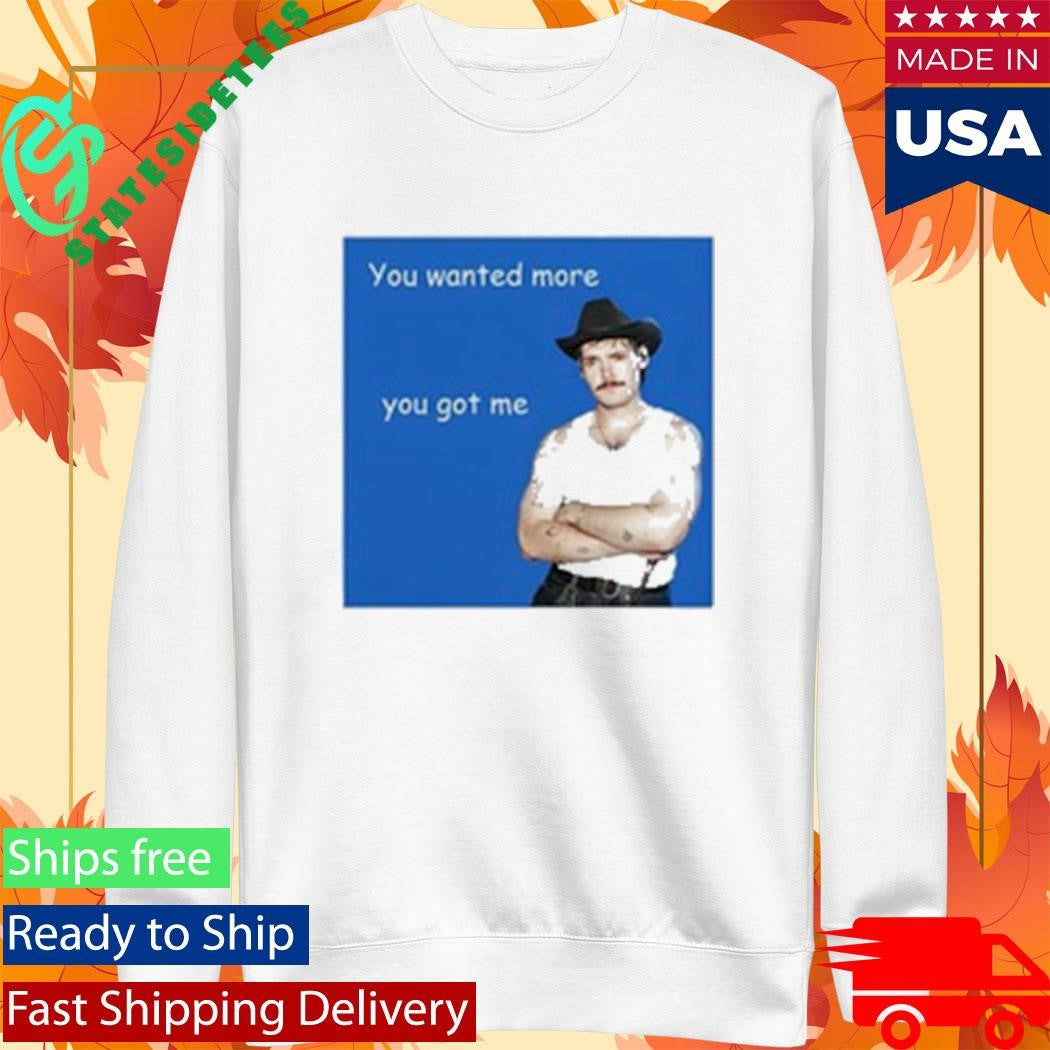 James Marriott You Wanted More You Got Me Shirt
