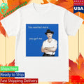 James Marriott You Wanted More You Got Me Shirt