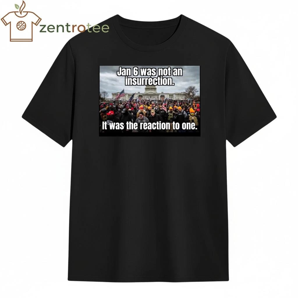Jan 6 was not an insurrection It was the reaction to one tee