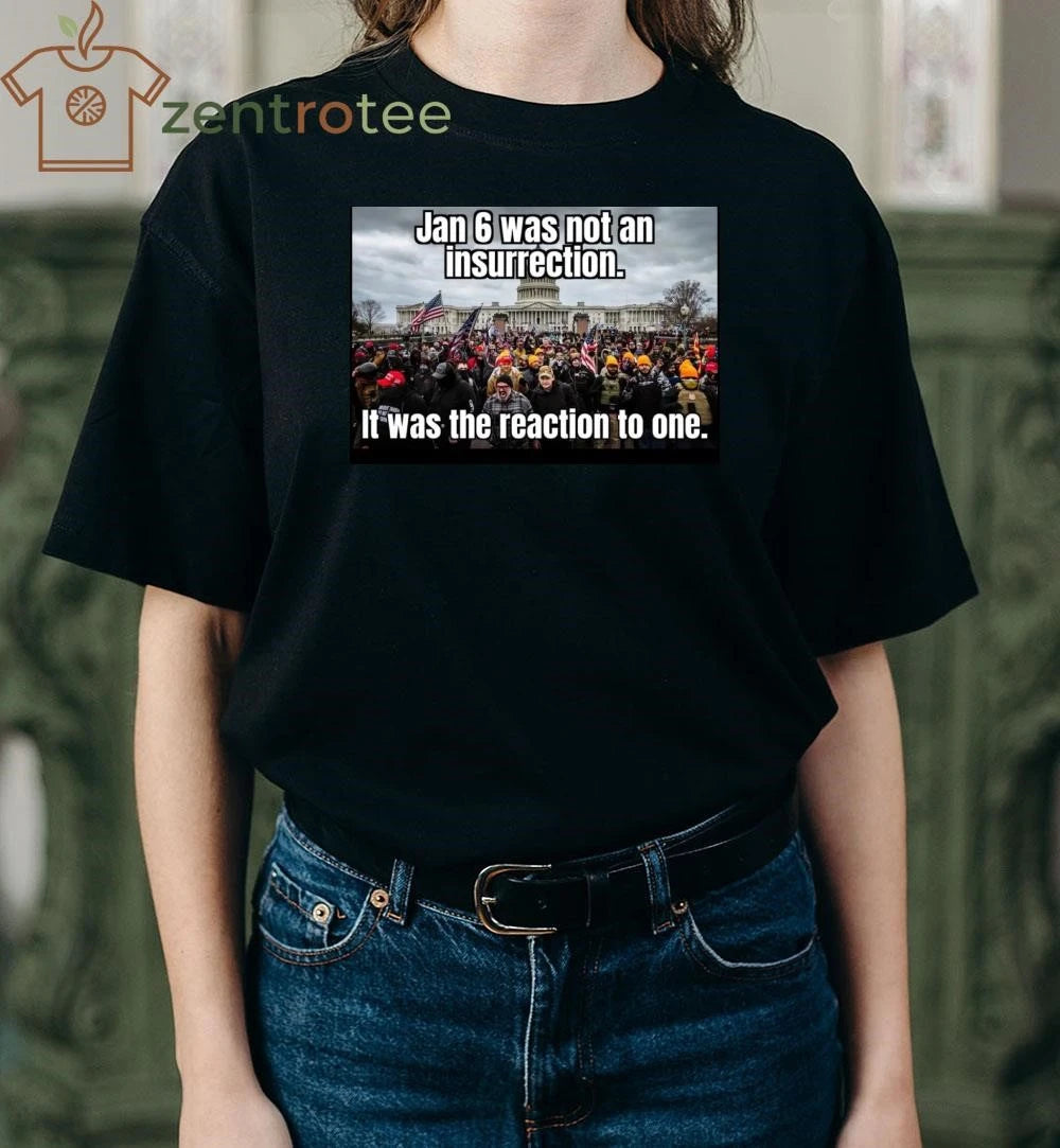 Jan 6 was not an insurrection It was the reaction to one tee