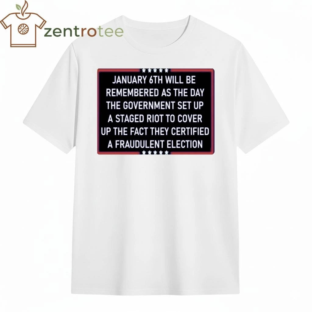 January 6th will be remembered as the day the government set up a staged riot to cover up the fact tee