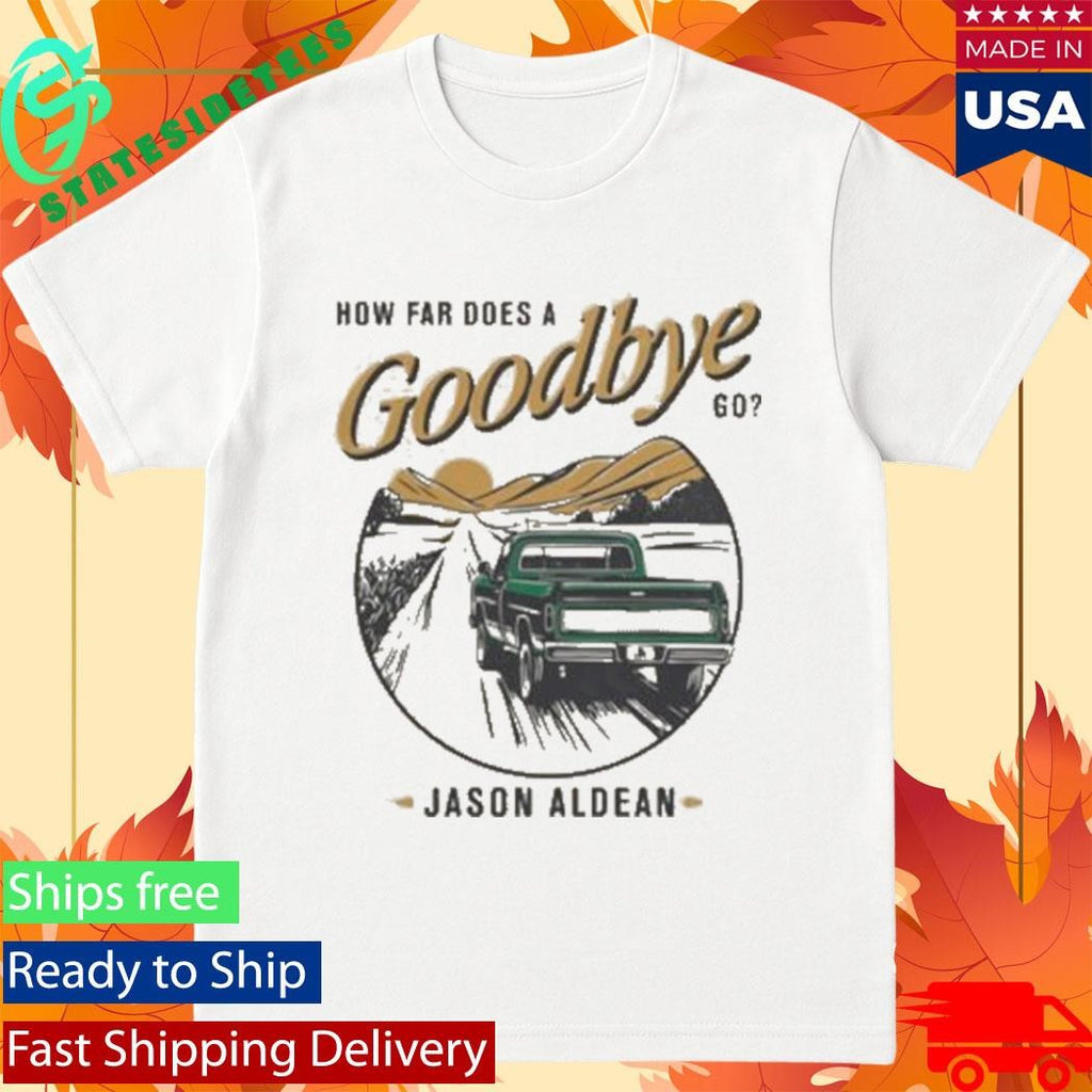 Jason Aldean How Far Does A Goodbye Go Shirt