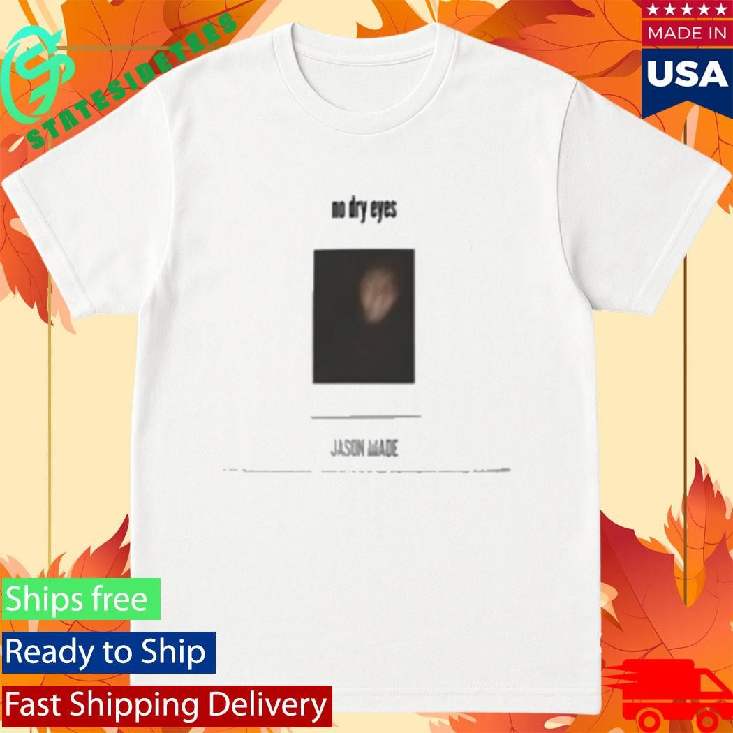 Jason Made Music No Dry Eyes Shirt