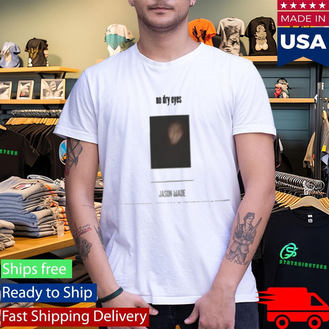 Jason Made Music No Dry Eyes Shirt