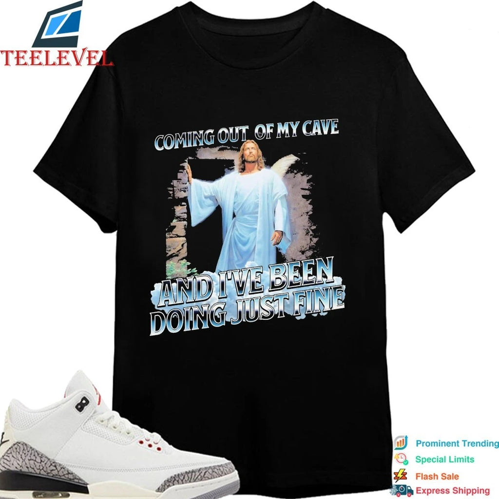 Jesus Coming Out Of My Cave And I’ve Been Doing Just Fine Shirts